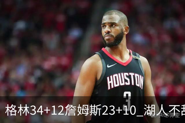 格林34+12詹姆斯23+10 湖人不敌火箭连胜终结